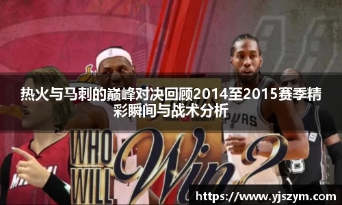 热火与马刺的巅峰对决回顾2014至2015赛季精彩瞬间与战术分析