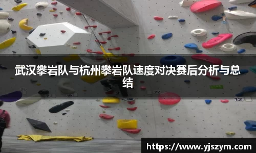 武汉攀岩队与杭州攀岩队速度对决赛后分析与总结