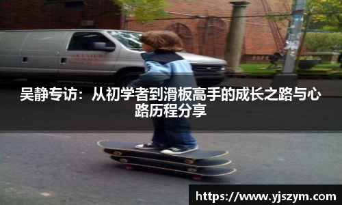 吴静专访：从初学者到滑板高手的成长之路与心路历程分享